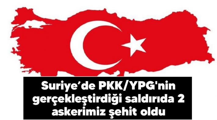 <Suriye’de PKK/YPG’nin gerçekleştirdiği saldırıda 2 askerimiz şehit oldu.....