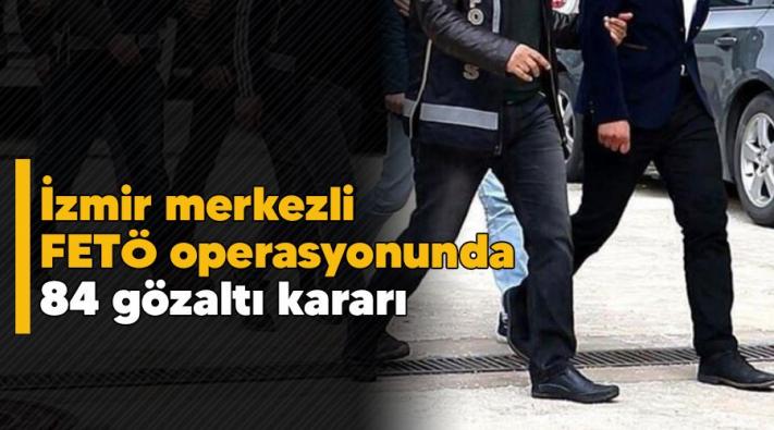 <İzmir merkezli FETÖ operasyonunda 84 gözaltı kararı.....