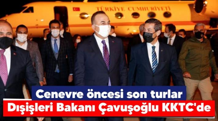 <Cenevre öncesi son turlar, Dışişleri Bakanı Çavuşoğlu KKTC’de.....