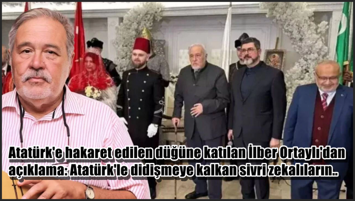 <Atatürk’e hakaret edilen düğüne katılan İlber Ortaylı’dan açıklama: Atatürk’le didişmeye kalkan sivri zekalıların.....