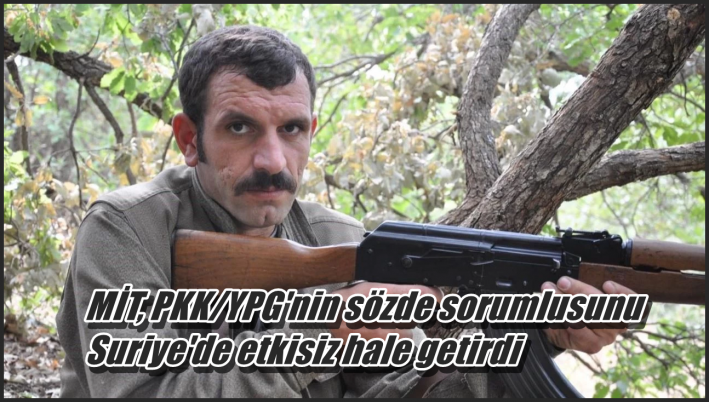 <MİT, PKK/YPG’nin sözde sorumlusunu Suriye’de etkisiz hale getirdi