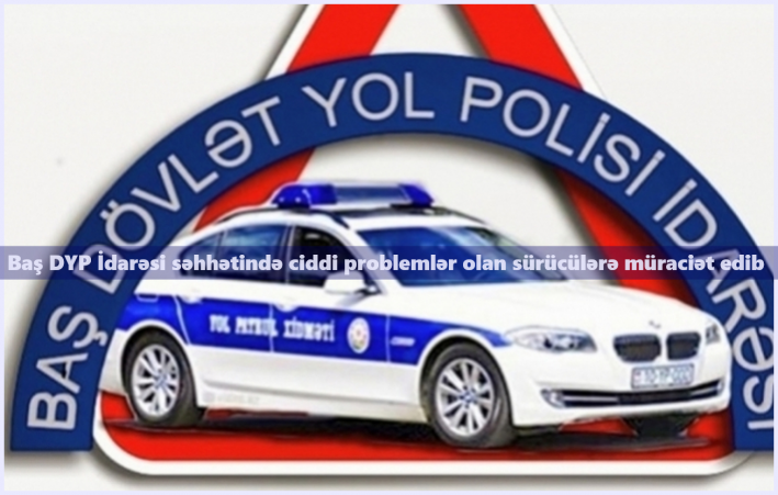 <Baş DYP İdarəsi səhhətində ciddi problemlər olan sürücülərə müraciət edib