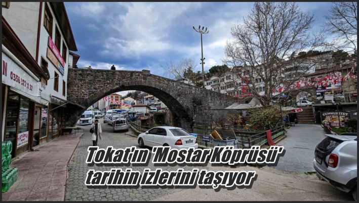 <Tokat’ın ’Mostar Köprüsü’ tarihin izlerini taşıyor