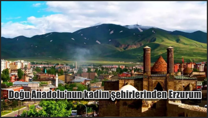 <Doğu Anadolu’nun kadim şehirlerinden Erzurum