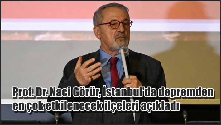 <Prof. Dr. Naci Görür, İstanbul’da depremden en çok etkilenecek ilçeleri açıkladı