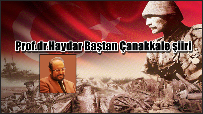 Prof.dr. Haydar Baştan Çanakkale şiiri.....