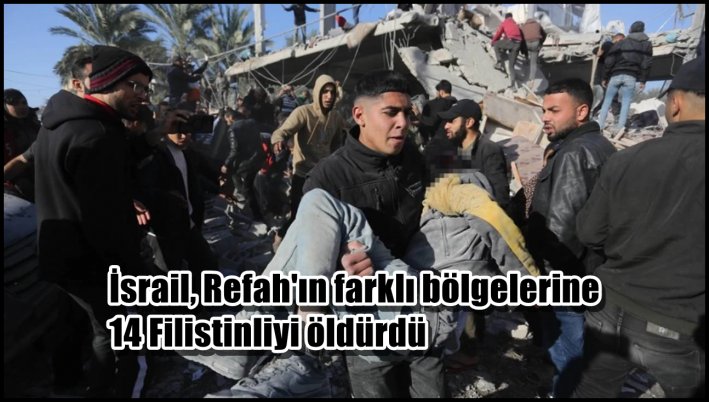 <İsrail, Refah’ın farklı bölgelerine 14 Filistinliyi öldürdü