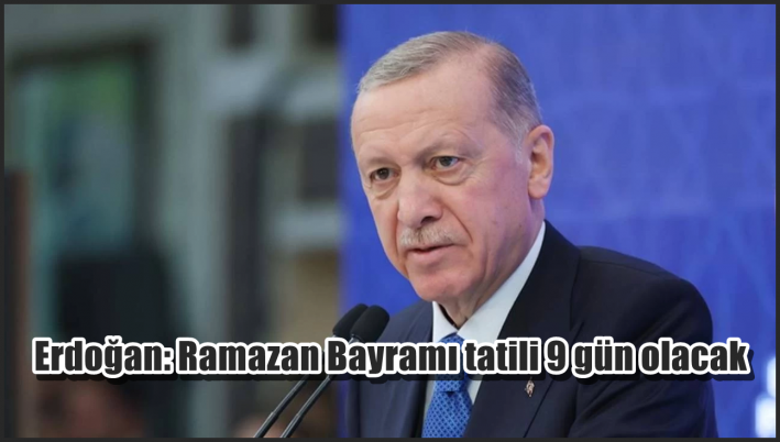Erdoğan: Ramazan Bayramı tatili 9 gün olacak