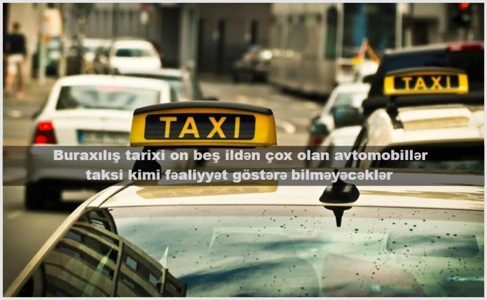 Buraxılış tarixi on beş ildən çox olan avtomobillər taksi kimi fəaliyyət göstərə bilməyəcəklər