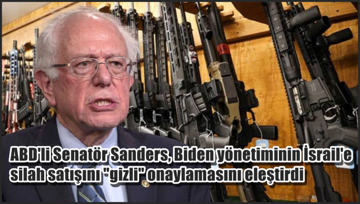 <ABD’li Senatör Sanders, Biden yönetiminin İsrail’e silah satışını ”gizli” onaylamasını eleştirdi