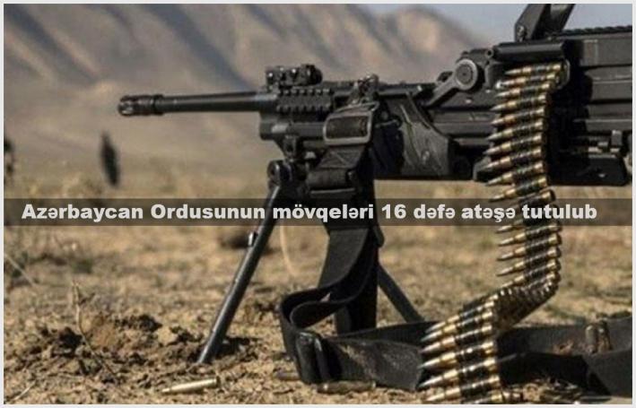 <Azərbaycan Ordusunun mövqeləri 16 dəfə atəşə tutulub