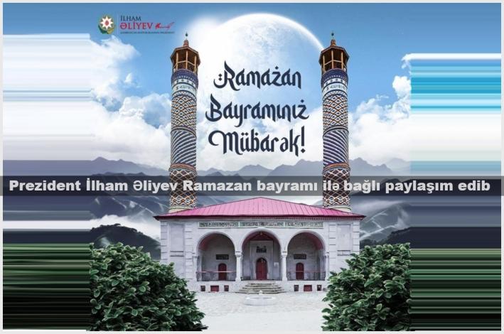 <Prezident İlham Əliyev Ramazan bayramı ilə bağlı paylaşım edib