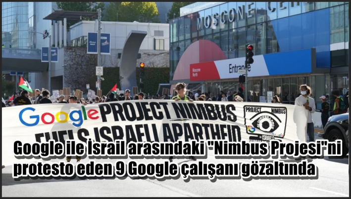 <Google ile İsrail arasındaki ”Nimbus Projesi”ni protesto eden 9 Google çalışanı gözaltında