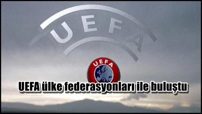 <UEFA ülke federasyonları ile buluştu