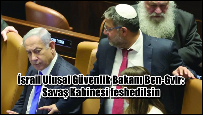 <İsrail Ulusal Güvenlik Bakanı Ben-Gvir: Savaş Kabinesi feshedilsin