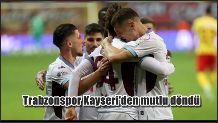 Trabzonspor Kayseri’den mutlu döndü