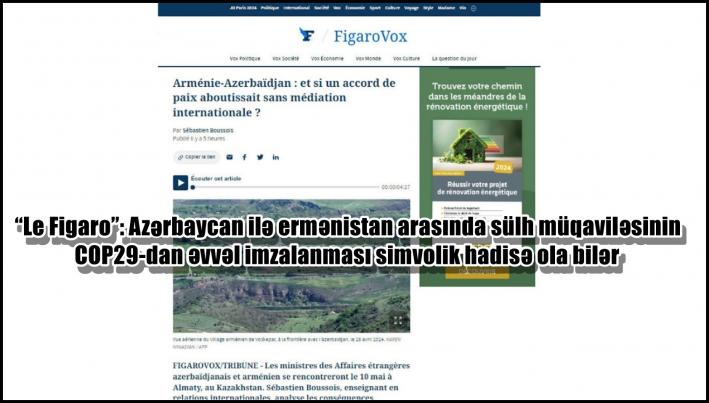 “Le Figaro”: Azərbaycan ilə ermənistan arasında sülh müqaviləsinin COP29-dan əvvəl imzalanması simvolik hadisə ola bilər