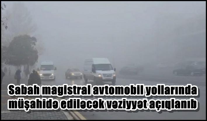 <Sabah magistral avtomobil yollarında müşahidə ediləcək vəziyyət açıqlanıb