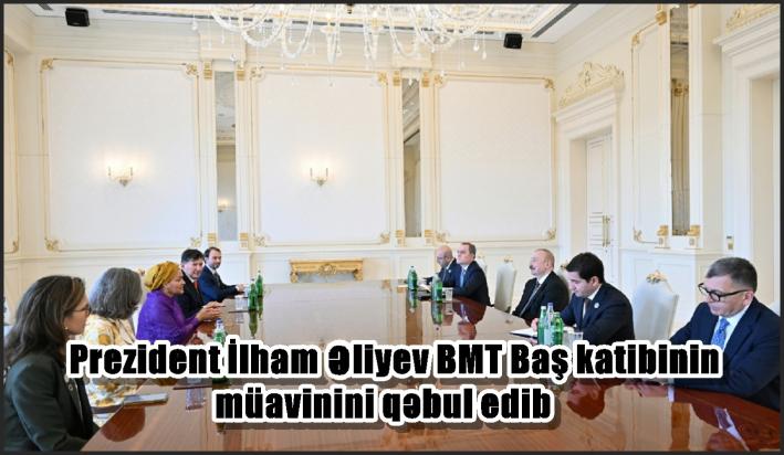 <Prezident İlham Əliyev BMT Baş katibinin müavinini qəbul edib