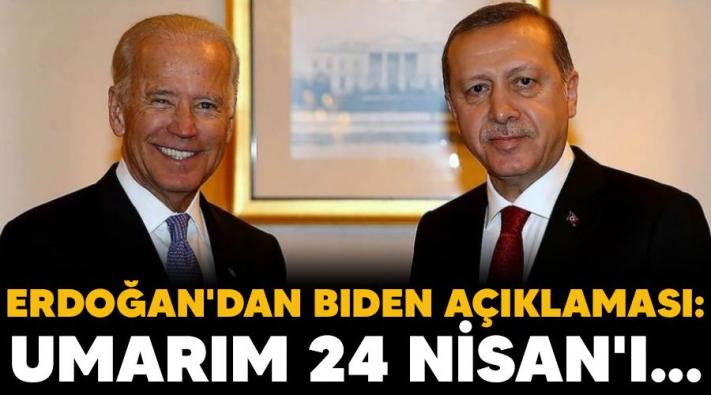 <Erdoğan’dan Biden açıklaması: Umarım 24 Nisan’ı unutturacak adımları da atmış oluruz.....