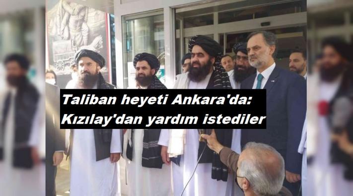 <Taliban heyeti Ankara’da: Kızılay’dan yardım istediler.....