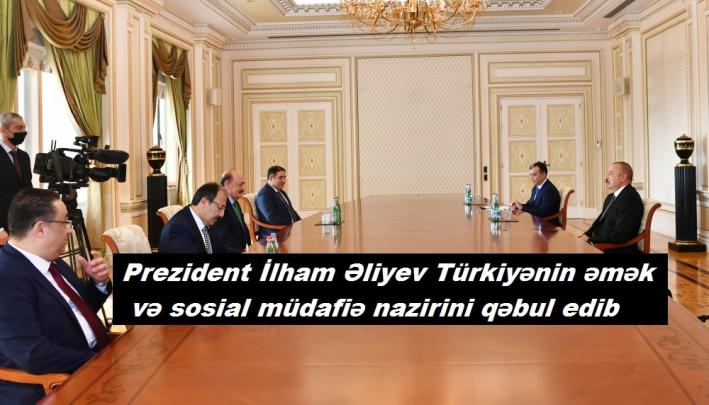 <Prezident İlham Əliyev Türkiyənin əmək və sosial müdafiə nazirini qəbul edib.....
