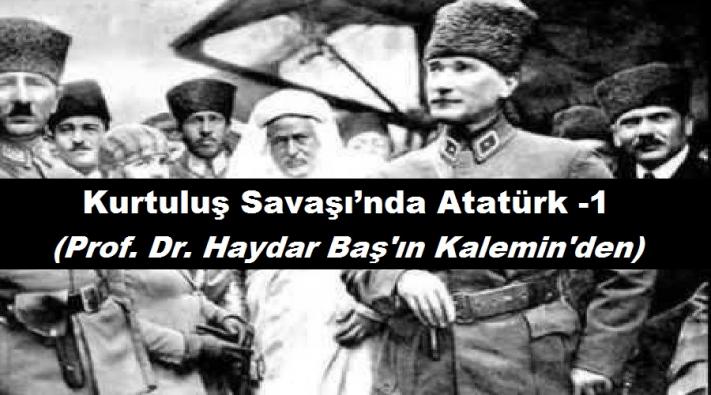 <Kurtuluş Savaşı’nda Atatürk -1  (Prof. Dr. Haydar Baş’ın Kalemin’den) ......