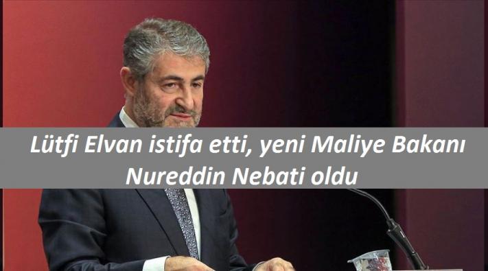 <Lütfi Elvan istifa etti, yeni Maliye Bakanı Nureddin Nebati oldu.....