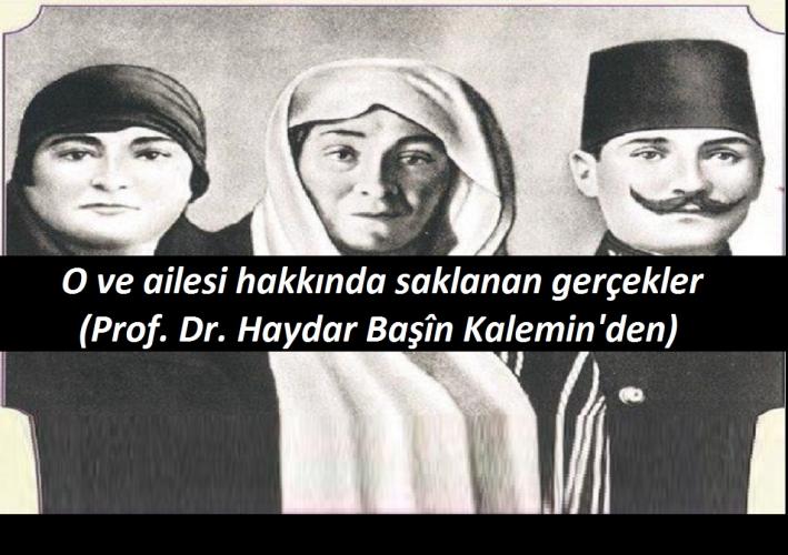 O ve ailesi hakkında saklanan gerçekler.(Prof. Dr. Haydar Başîn Kalemin’den).....