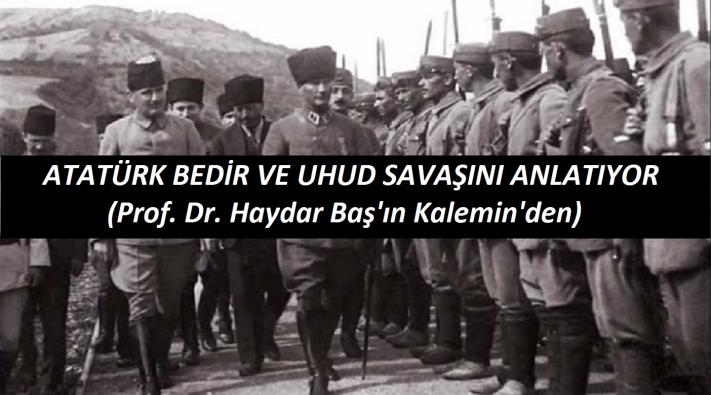 Atatürk Bedir ve Uhud Savaşını anlatıyor.....