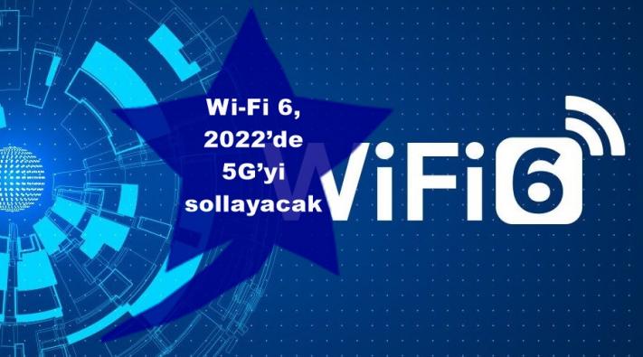 Wi-Fi 6, 2022’de 5G’yi sollayacak.....