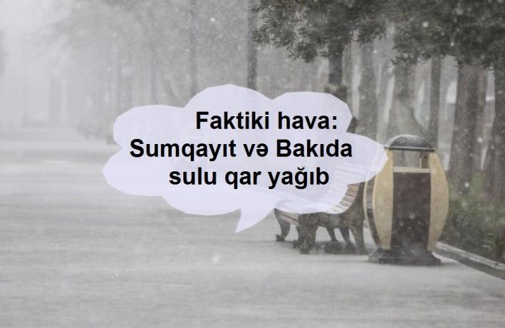 Faktiki hava: Sumqayıt və Bakıda sulu qar yağıb.....