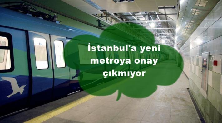 <İstanbul’a yeni metroya onay çıkmıyor.....