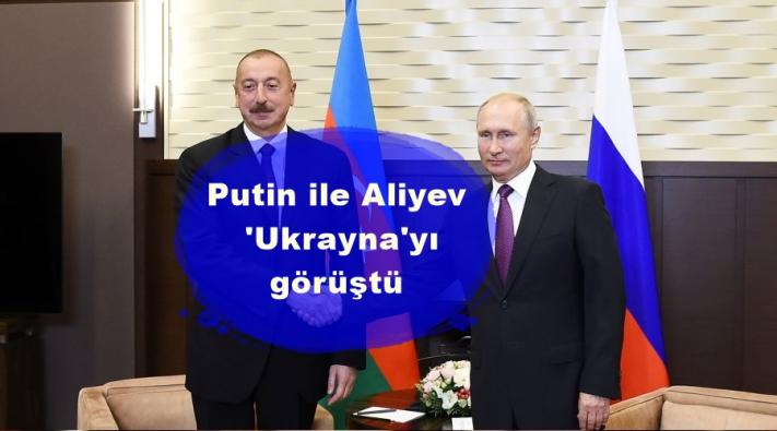 <Putin ile Aliyev ’Ukrayna’yı görüştü.....