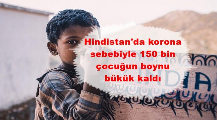 <Hindistan’da korona sebebiyle 150 bin çocuğun boynu bükük kaldı.....