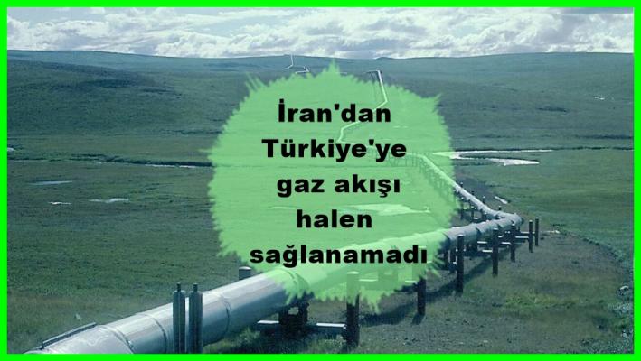 <İran’dan Türkiye’ye gaz akışı halen sağlanamadı.....