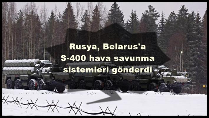 Rusya, Belarus’a S-400 hava savunma sistemleri gönderdi.....