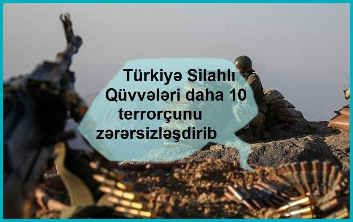 Türkiyə Silahlı Qüvvələri daha 10 terrorçunu zərərsizləşdirib.....