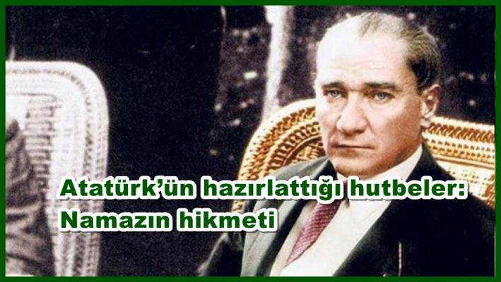 <Atatürk’ün hazırlattığı hutbeler: Namazın hikmeti.....