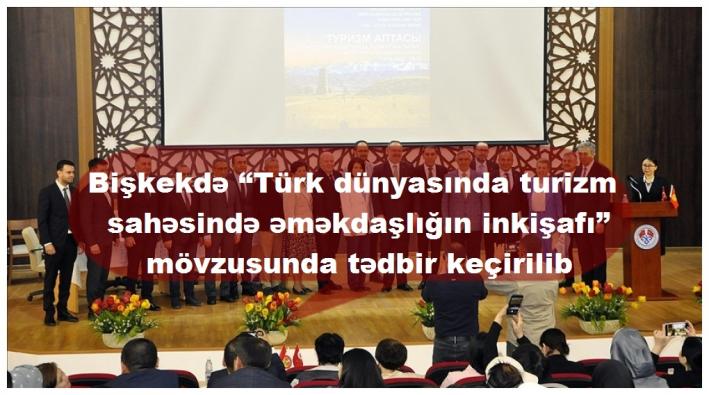 <Bişkekdə “Türk dünyasında turizm sahəsində əməkdaşlığın inkişafı” mövzusunda tədbir keçirilib