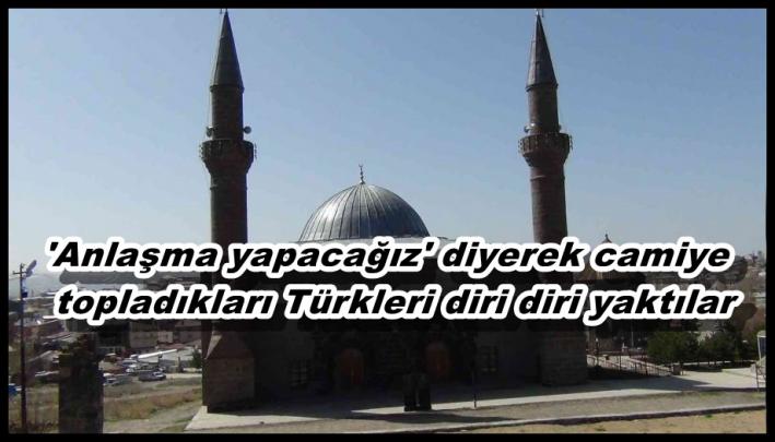 <’Anlaşma yapacağız’ diyerek camiye topladıkları Türkleri diri diri yaktılar.....