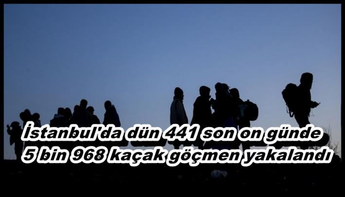 İstanbul’da dün 441 son on günde 5 bin 968 kaçak göçmen yakalandı.....