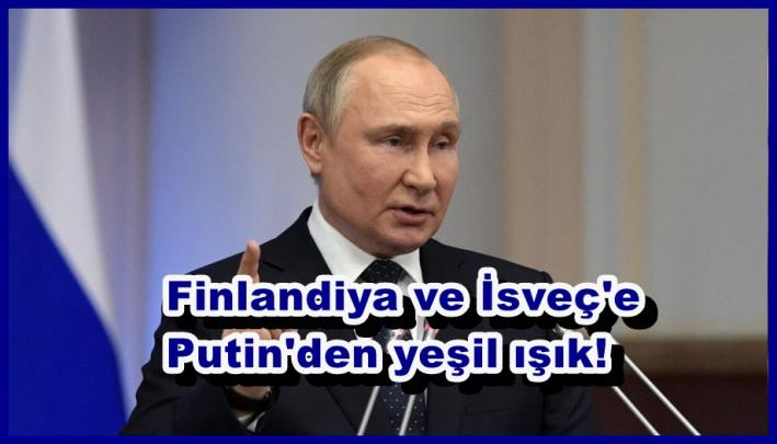 <Finlandiya ve İsveç’e Putin’den yeşil ışık!