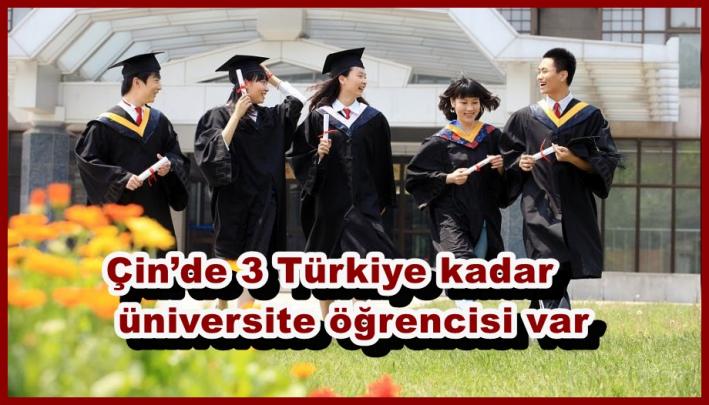 <Çin’de 3 Türkiye kadar üniversite öğrencisi var.....
