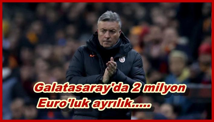 <Galatasaray’da 2 milyon Euro’luk ayrılık.....
