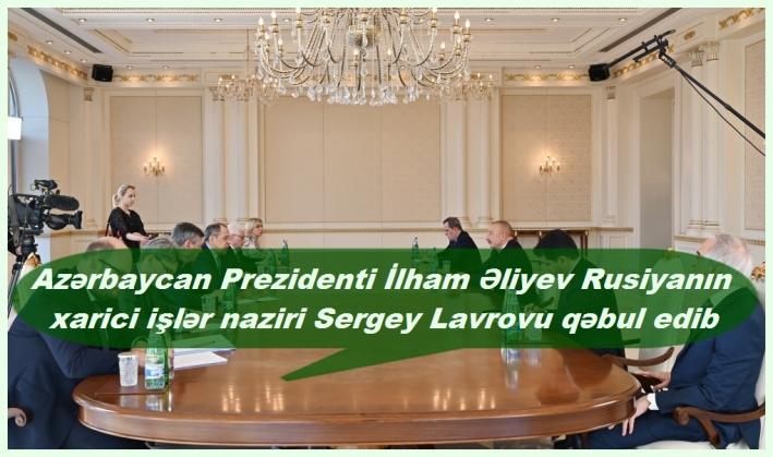 <Azərbaycan Prezidenti İlham Əliyev Rusiyanın xarici işlər naziri Sergey Lavrovu qəbul edib.....