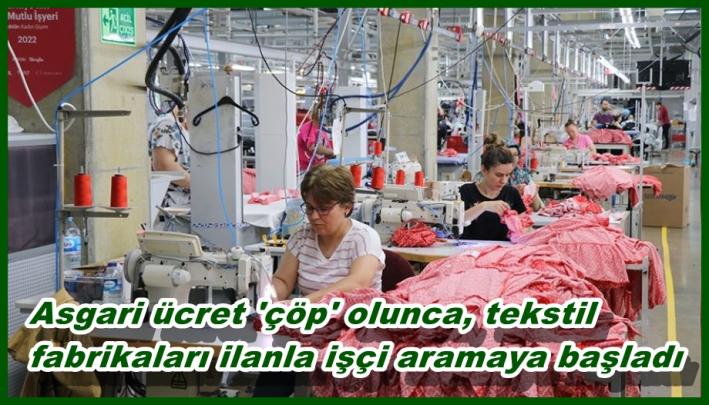 <Asgari ücret ’çöp’ olunca, tekstil fabrikaları ilanla işçi aramaya başladı.....