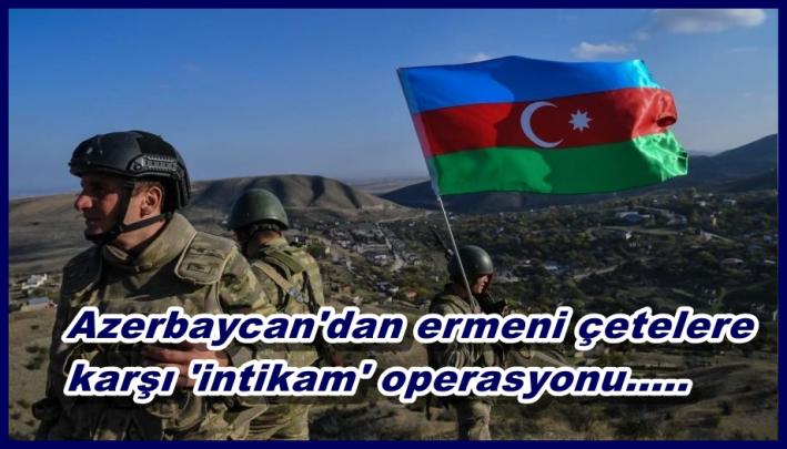 <Azerbaycan’dan ermeni çetelere karşı ’intikam’ operasyonu