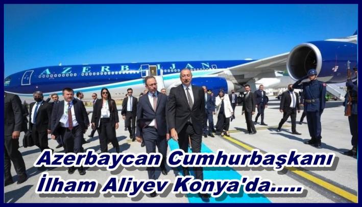 <Azerbaycan Cumhurbaşkanı İlham Aliyev Konya’da.....