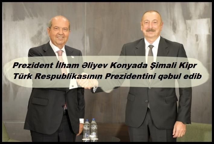 <Prezident İlham Əliyev Konyada Şimali Kipr Türk Respublikasının Prezidentini qəbul edib.....